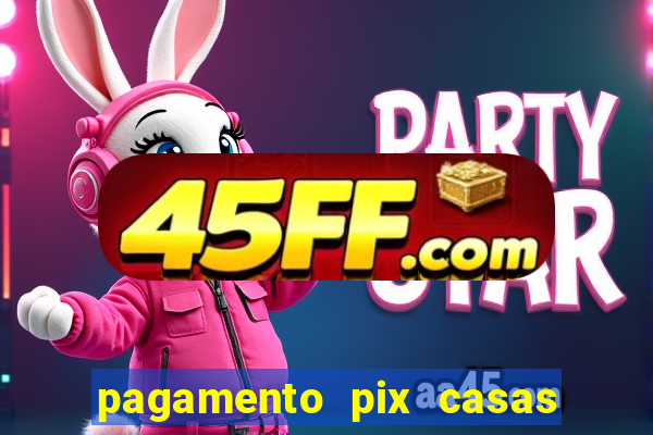 pagamento pix casas bahia demora